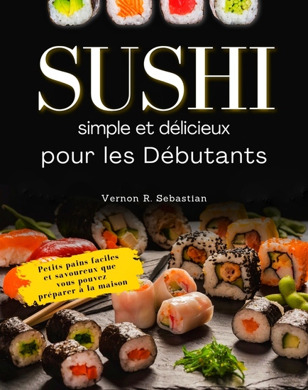 Sushi simple et délicieux pour les débutants - Petits pains faciles et savoureux que vous pouvez préparer à la maison - cover
