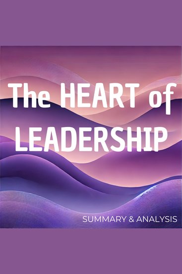 Heart of Leadership The: Book summary & analysis - cover