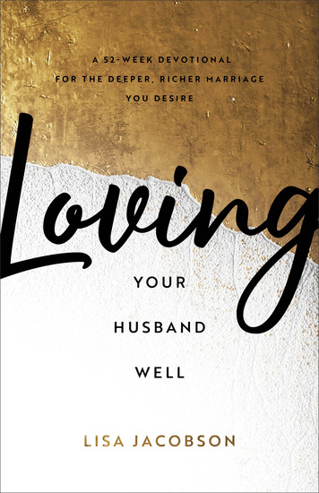 Loving Your Husband Well - A 52-Week Devotional for the Deeper Richer Marriage You Desire - cover