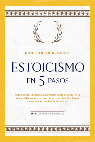 Estoicismo en 5 pasos: Cómo aplicar la sabiduría atemporal de los estoicos en la vida cotidiana moderna para lograr una disciplina férrea calma interior resiliencia y humildad | incl un desafío de 28 días - cover