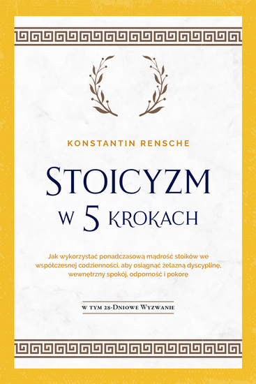Stoicyzm w 5 krokach: Jak wykorzystać ponadczasową mądrość stoików we współczesnej codzienności aby osiągnąć żelazną dyscyplinę wewnętrzny spokój odporność i pokorę | W tym 28-dniowe wyzwanie - cover