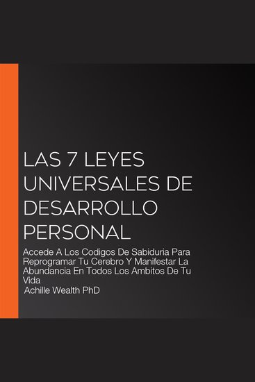 Las 7 Leyes Universales De Desarrollo Personal - Accede A Los Codigos De Sabiduria Para Reprogramar Tu Cerebro Y Manifestar La Abundancia En Todos Los Ambitos De Tu Vida - cover