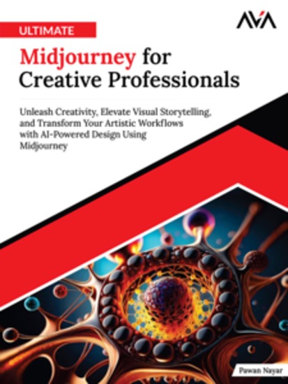 Ultimate Midjourney for Creative Professionals - Unleash Creativity Elevate Visual Storytelling and Transform Your Artistic Workflows with AI-Powered Design Using Midjourney - cover