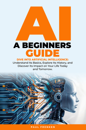 AI A Beginners Guide: Dive into Artificial Intelligence - Dive Into Artificial Intelligence - cover