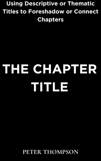 The Chapter Title - Using Descriptive or Thematic Titles to Foreshadow or Connect Chapters - cover