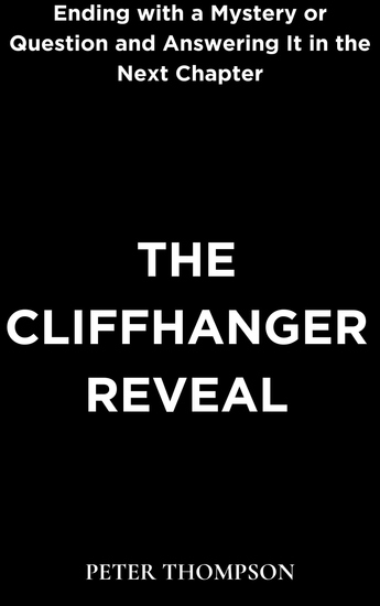 The Cliffhanger Reveal - Ending with a Mystery or Question and Answering It in the Next Chapter - cover
