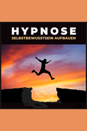 Hypnose - Selbstbewusstsein aufbauen - Dein Weg zu innerer Stärke und unerschütterlichem Selbstvertrauen - cover