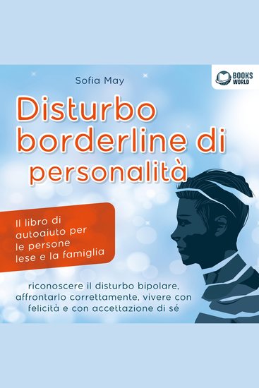 DISTURBO BORDERLINE DI PERSONALITÀ: Il libro di autoaiuto per le persone lese e la famiglia riconoscere il disturbo bipolare affrontarlo correttamente vivere con felicità e con accettazione di sé - cover