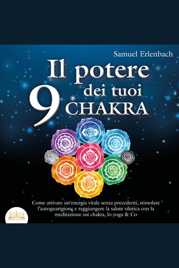 Il potere dei tuoi 9 chakra: Come attivare un'energia vitale senza precedenti stimolare l'autoguarigione e raggiungere la salute olistica con la meditazione sui chakra lo yoga & Co - cover