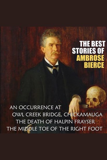 The Best Stories of Ambrose Bierce - An Occurrence at Owl Creek Bridge Chickamauga The Death of Halpin Frayserm The Middle Toe of the Right Foot - cover