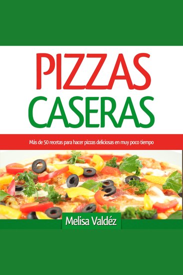 Pizzas Caseras - Más de 50 recetas para hacer pizzas deliciosas en muy poco tiempo - cover