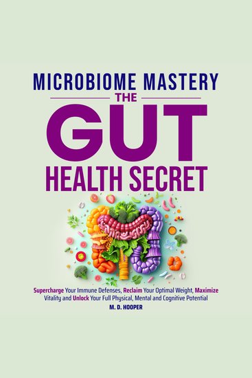 Microbiome Mastery: The Gut Health Secret - Supercharge Your Immune Defenses Reclaim Your Optimal Weight Maximize Vitality and Unlock Your Full Physical Mental and Cognitive Potential - cover