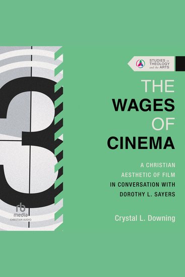 The Wages of Cinema - A Christian Aesthetic of Film in Conversation with Dorothy L Sayers (Studies in Theology and the Arts Series) - cover