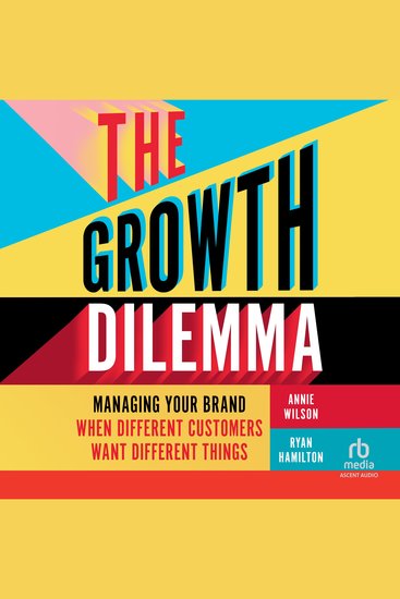 The Growth Dilemma - Managing Your Brand When Different Customers Want Different Things - cover