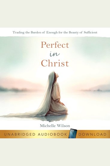 Perfect in Christ - Trading the Burden of Enough for the Beauty of Sufficient - cover