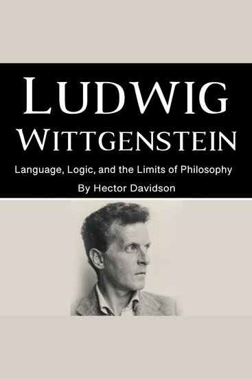 Ludwig Wittgenstein - Language Logic and the Limits of Philosophy - cover