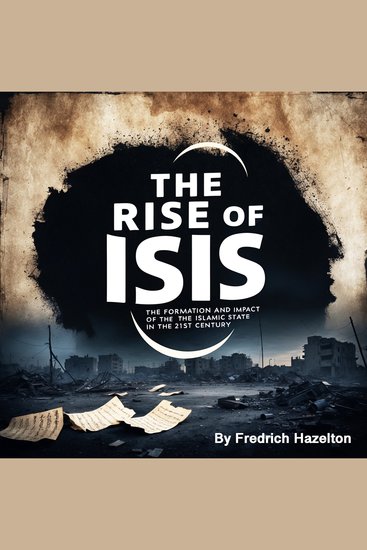 The Rise of Isis - The Formation and Impact of the Islamic State in the 21st Century - cover