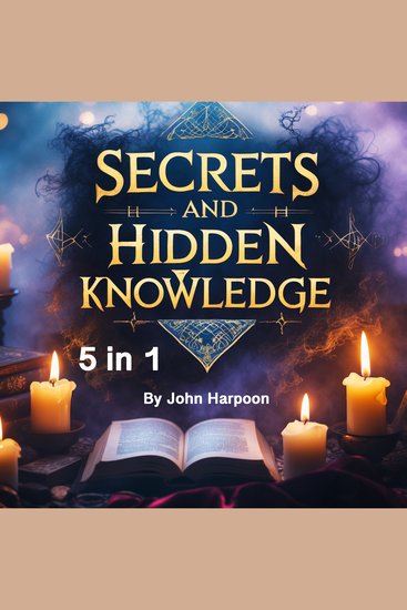 Secrets and Hidden Knowledge - Uncovering the Dark and Hidden Forces at Play (5 in 1) - cover