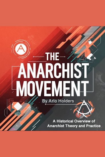 The Anarchist Movement - A historical Overview of Anarchist Theory and Practice - cover
