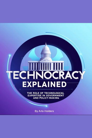 Technocracy Explained - The Role of Technological Expertise in Government and Policy-Making - cover