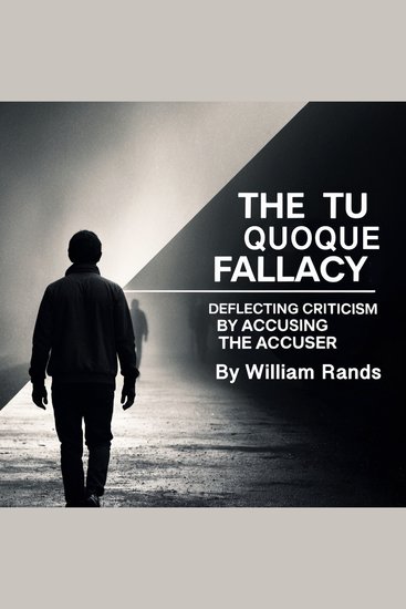 The Tu Quoque Fallacy - Deflecting Criticism by Accusing the Accuser - cover
