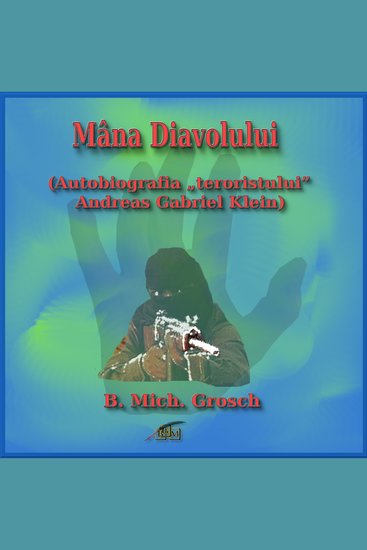 Mâna Diavolului - (Autobiografia „teroristului” Andreas Gabriel Klein) - cover