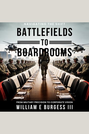 Battlefields To Boardrooms - Navigating The Shift From Military Precision To Corporate Vision - cover