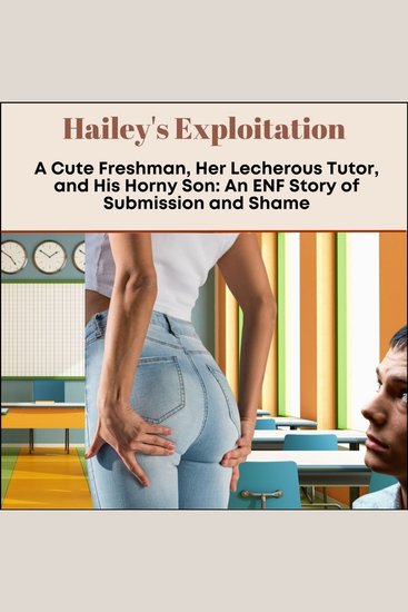 Hailey’s Exploitation: A Cute Freshman Her Lecherous Tutor and His Horny Son - cover