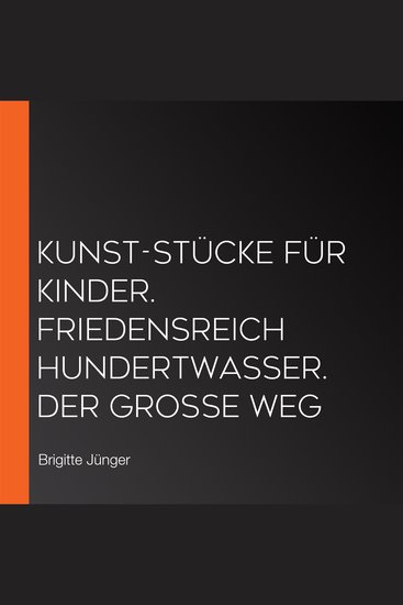 Kunst-Stücke für Kinder Friedensreich Hundertwasser Der große Weg - cover
