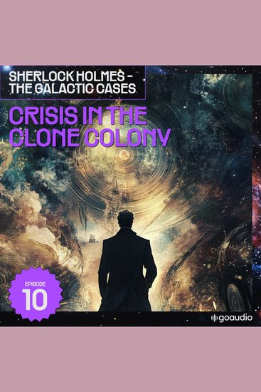 Crisis in the Clone Colony (Sherlock Holmes - The Galactic Cases Episode 10) - cover
