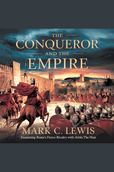 The Conqueror and the Empire Examining Rome's Fierce Rivalry with Attila the Hun - A Clash of Civilizations That Defined the Fate of an Empire - cover