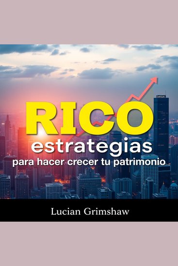 RICO estrategias para hacer crecer tu patrimonio - "¡Transforma tu preparación financiera! Accede a lecciones de audio poderosas que maximizarán tu éxito en el crecimiento de tu patrimonio" - cover