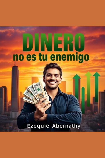 DINERO no es tu enemigo - ¡Transforma tu relación con el dinero! Descubre lecciones de audio diseñadas para conquistar tus metas financieras - cover