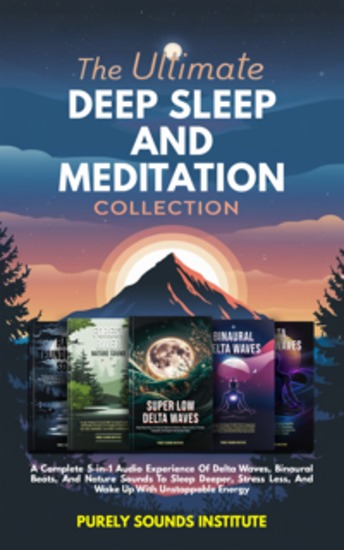 The Ultimate Deep Sleep And Meditation Collection: A Complete 5-in-1 Audio Experience Of Delta Waves Binaural Beats And Nature Sounds To Sleep Deeper Stress Less And Wake Up With Unstoppable Energy - cover