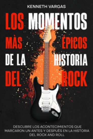 Los Momentos más Épicos de la Historia del Rock - Descubre los Acontecimientos que Marcaron un Antes y Después en la Historia del Rock and Roll - cover
