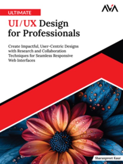 Ultimate UI UX Design for Professionals: Create Impactful User-Centric Designs with Research and Collaboration Techniques for Seamless Responsive Web Interfaces - cover