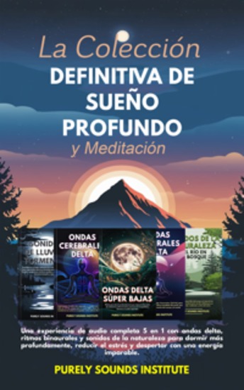 La colección definitiva de sueño profundo y meditación: Una experiencia de audio completa 5 en 1 con ondas delta ritmos binaurales y sonidos de la naturaleza para dormir más profundamente reducir el estrés y despertar con una energía imparable - cover