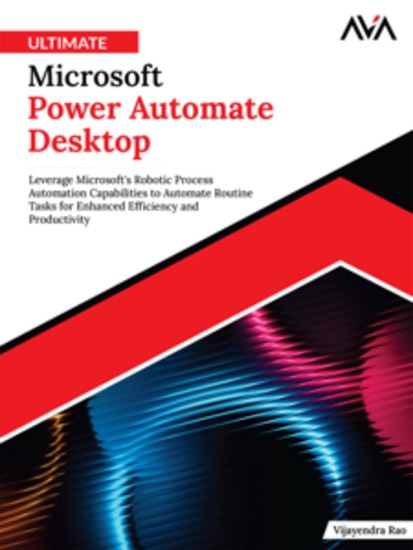 Ultimate Microsoft Power Automate Desktop: Leverage Microsoft’s Robotic Process Automation Capabilities to Automate Routine Tasks for Enhanced Efficiency and Productivity - cover