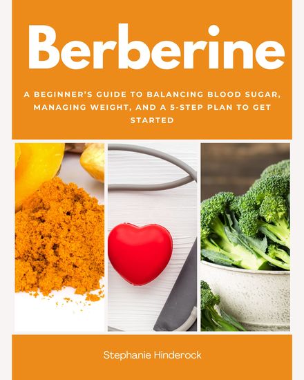 Berberine - A Beginner’s Guide to Balancing Blood Sugar Managing Weight and a 5-Step Plan to Get Started - cover
