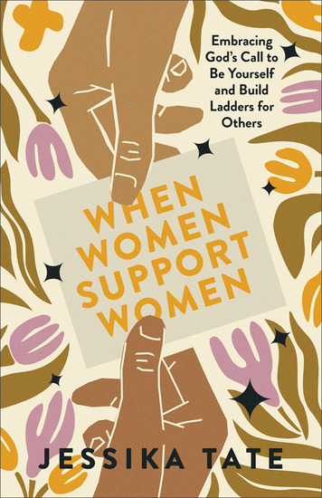 When Women Support Women - Embracing God's Call to Be Yourself and Build Ladders for Others - cover