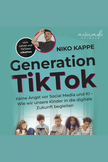 Generation TikTok - Keine Angst vor Social Media und KI – Wie wir unsere Kinder in die digitale Zukunft begleiten - cover