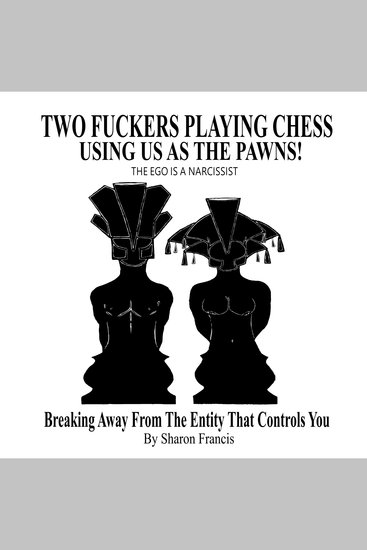 TWO FUCKERS PLAYING CHESS USING US AS THE PAWNS! The Ego Is A Narcissist - Breaking Away From The Entity That Controls You - cover