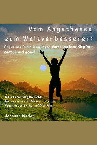 Vom Angsthasen zum Weltverbesserer: - Angst und Panik loswerden durch leichtes Klopfen-einfach und genial! - cover