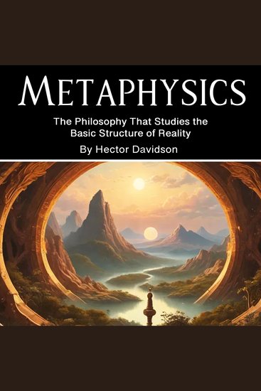 Metaphysics - The Philosophy That Studies the Basic Structure of Reality - cover