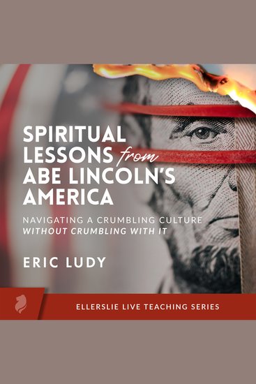 Spiritual Lessons from Abe Lincoln's America - Navigating a Crumbling Culture Without Crumbling With It - cover