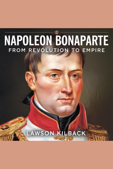 Napoleon Bonaparte – From Revolution to Empire: The Rise of a Military Genius - The Untold Story of Napoleon’s Military Brilliance Political Ambitions and the Empire That Changed Europe - cover