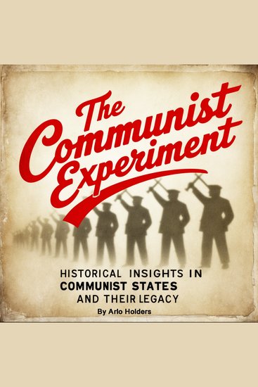 The Communist Experiment - Historical Insights in Communist States and Their Legacy - cover