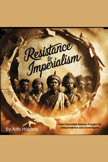 Resistance to Imperialism - How Colonized Nations Fought for Independence and Sovereignty - cover