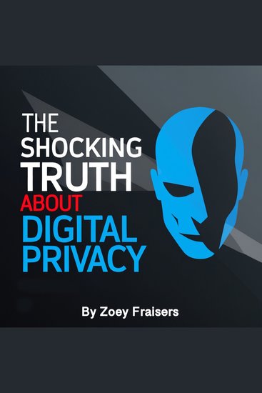 The Shocking Truth about Digital Privacy - cover
