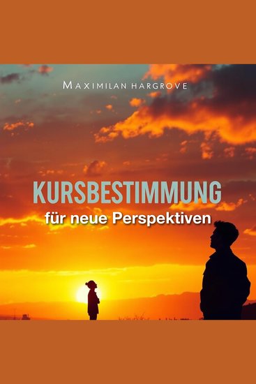 KURSBESTIMMUNG für neue Perspektiven - "Kursbestimmung für neue Perspektiven: Erlebe fesselnde Audiokurse die dir zu optimalem Prüfungserfolg verhelfen!" - cover